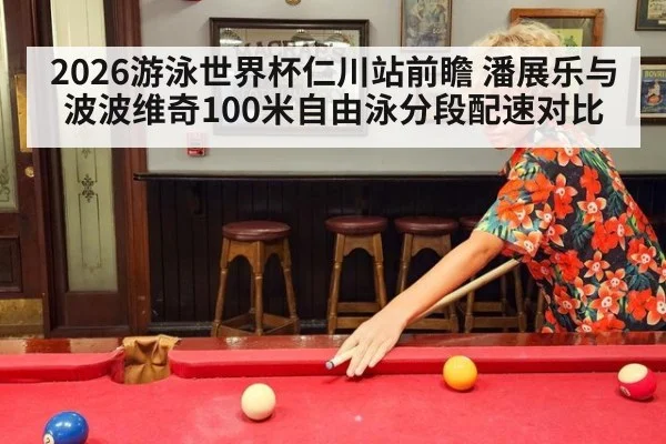 2026游泳世界杯仁川站前瞻 潘展乐与波波维奇100米自由泳分段配速对比
